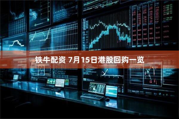 铁牛配资 7月15日港股回购一览
